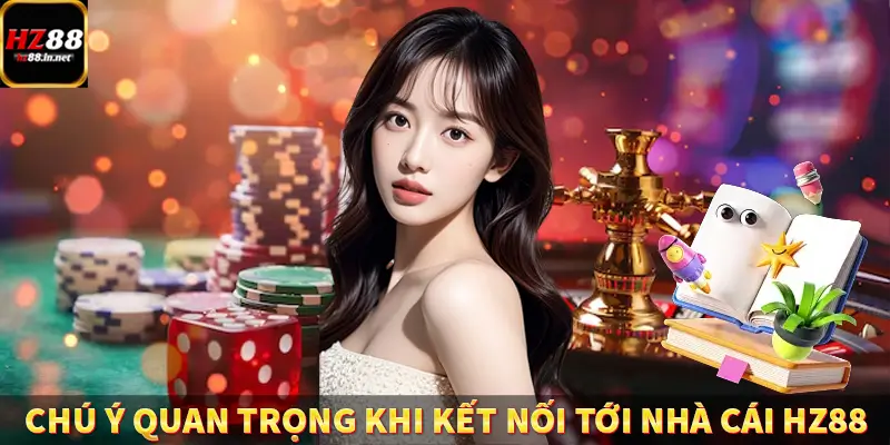 Liên Hệ HZ88 - Cách Kết Nối Tới Nhà Cái Nhanh Chóng 5 Chú ý quan trọng khi kết nối tới nhà cái HZ88