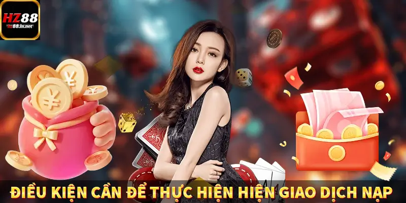 Đăng Ký HZ88 - Hướng Dẫn Người Mới Thao Tác Đơn Giản Nhất 10 Điều kiện cần để thực hiện hiện giao dịch nạp