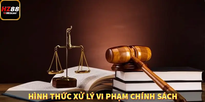 Chơi Có Trách Nhiệm HZ88 - Chìa Khóa Giúp Giải Trí An Toàn 5 Hình thức xử lý vi phạm chính sách