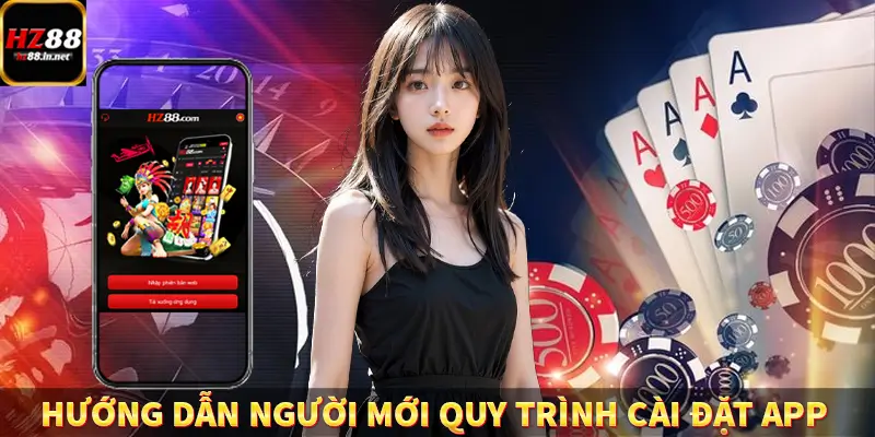 Đăng Ký HZ88 - Hướng Dẫn Người Mới Thao Tác Đơn Giản Nhất 10 Hướng dẫn người mới quy trình cài đặt app