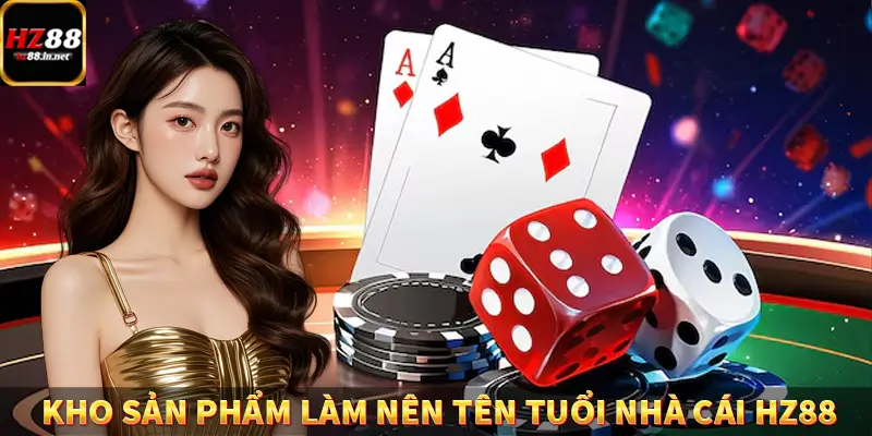 Giới Thiệu HZ88 - Nền Tảng Giải Trí Trực Tuyến Hàng Đầu 6 Kho sản phẩm làm nên tên tuổi của nhà cái HZ88