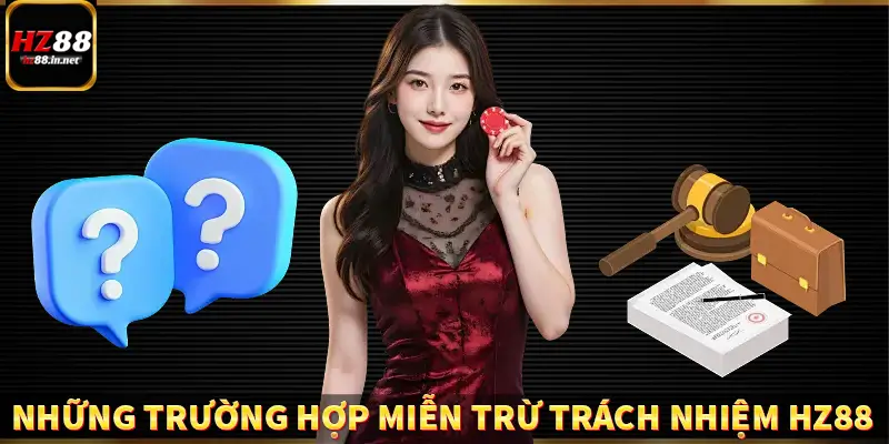 Miễn Trừ Trách Nhiệm HZ88 – Quyền Lợi, Trách Nhiệm Của Hội Viên 6 Những trường hợp miễn trừ trách nhiệm HZ88